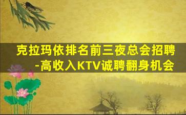 克拉玛依排名前三夜总会招聘-高收入KTV诚聘翻身机会